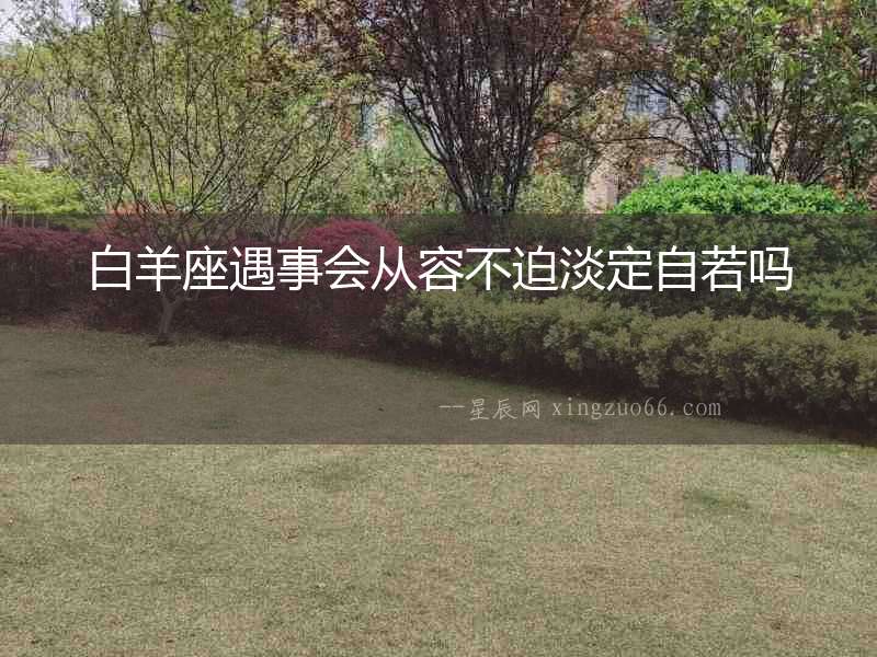 白羊座遇事會從容不迫淡定自若嗎