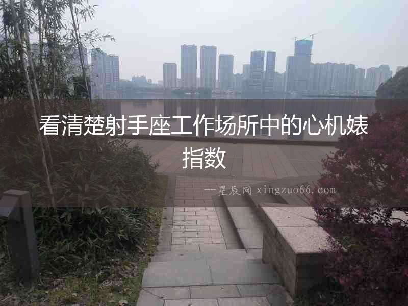 看清楚射手座工作場所中的心機婊指數