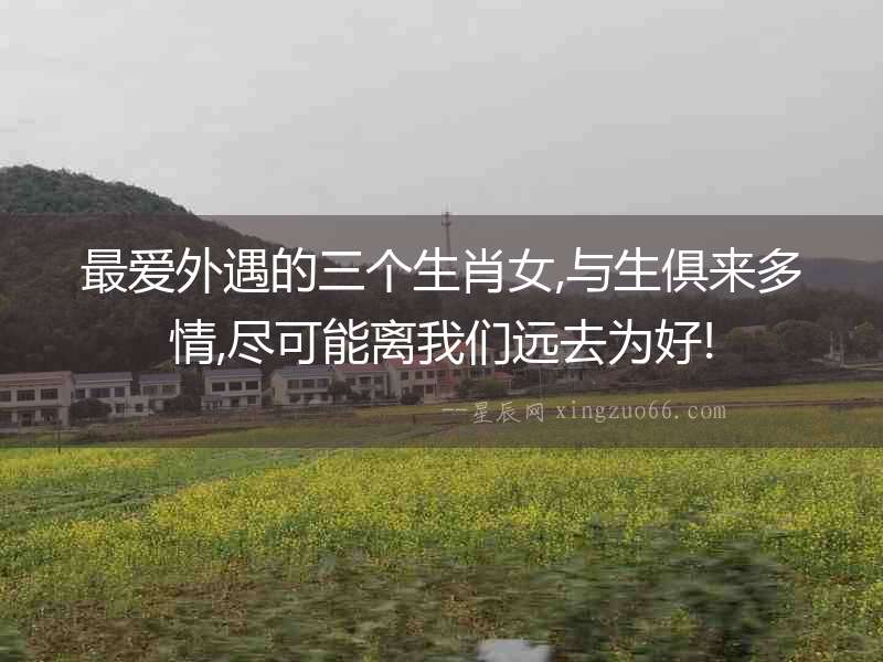 最愛外遇的三個生肖女,與生俱來多情,盡可能離我們遠(yuǎn)去為好!