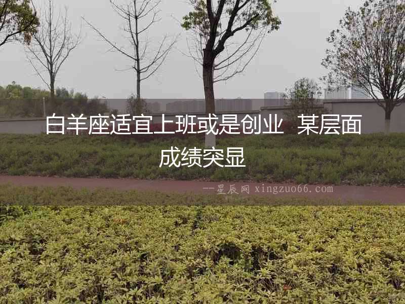 白羊座適宜上班或是創業  某層面成績突顯