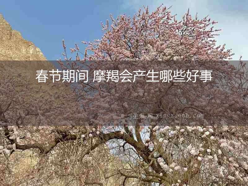 春節(jié)期間 摩羯會產生哪些好事