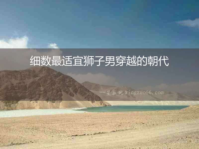 細數(shù)最適宜獅子男穿越的朝代