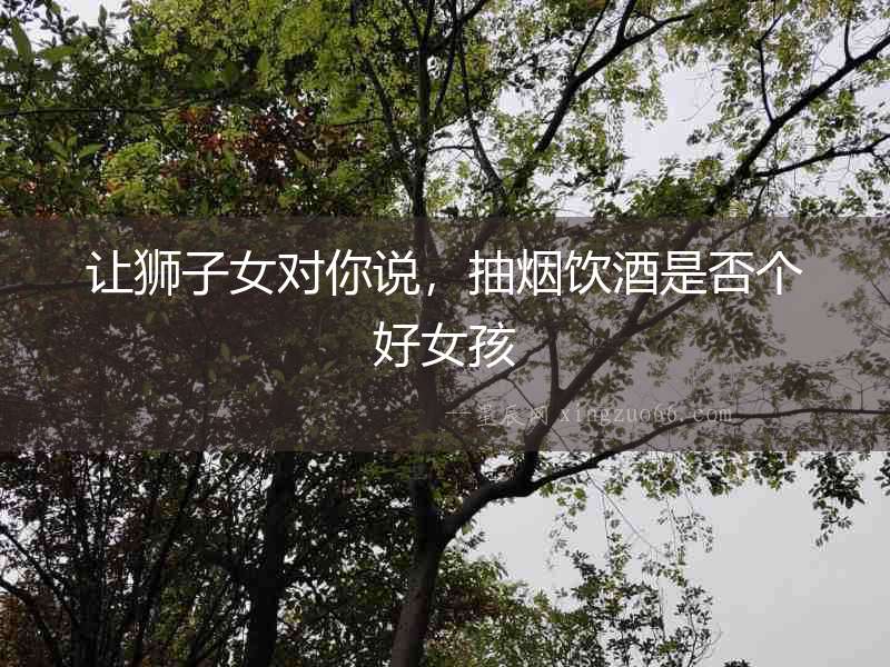 讓獅子女對你說，抽煙飲酒是否個好女孩