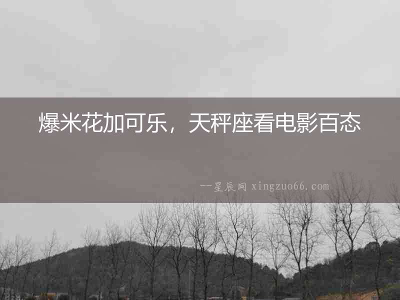爆米花加可樂，天秤座看電影百態(tài)