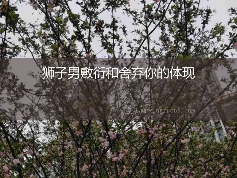 獅子男敷衍和舍棄你的體現