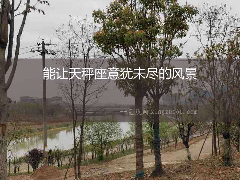 能讓天秤座意猶未盡的風(fēng)景
