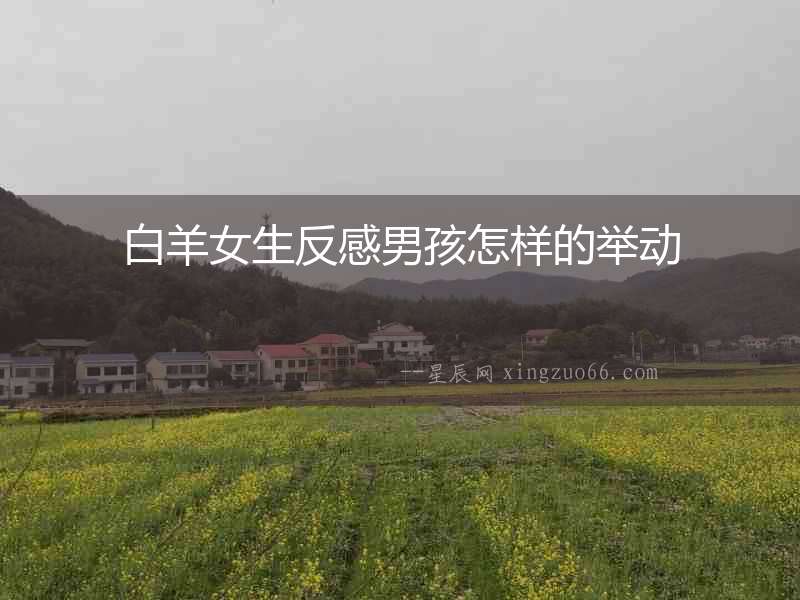 白羊女生反感男孩怎樣的舉動(dòng)