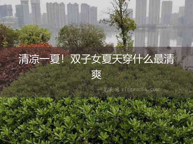 清涼一夏！雙子女夏天穿什么最清爽