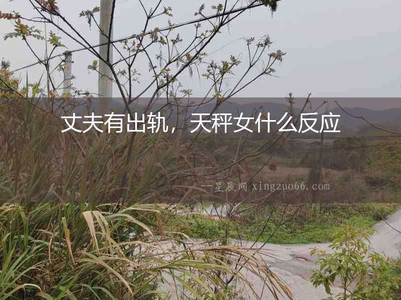 丈夫有出軌，天秤女什么反應