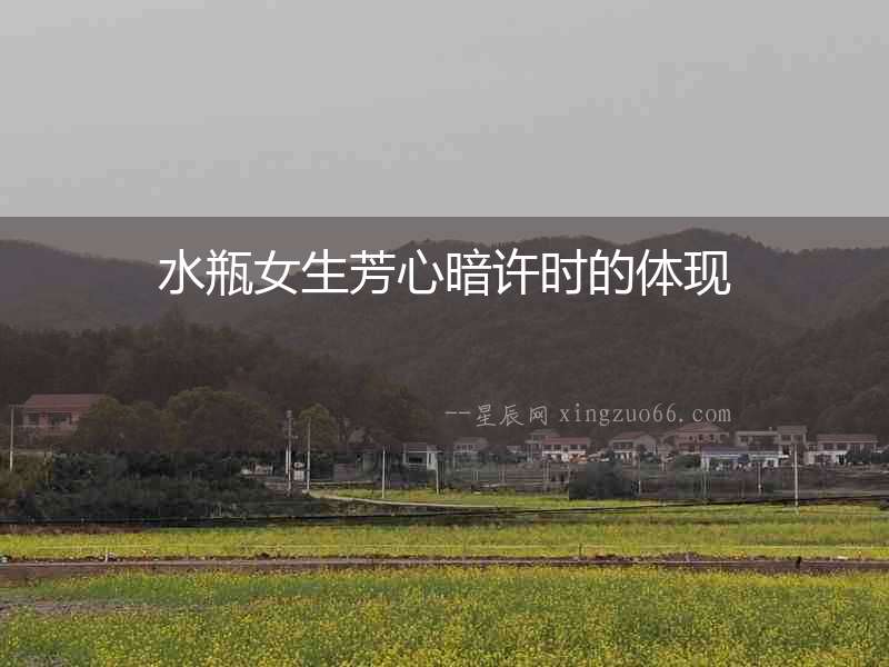 水瓶女生芳心暗許時的體現(xiàn)