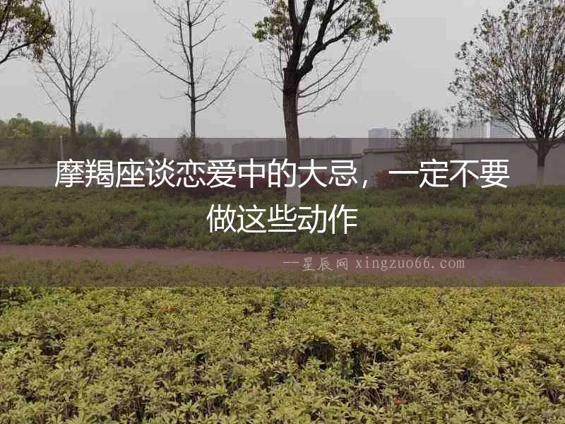 摩羯座談戀愛(ài)中的大忌，一定不要做這些動(dòng)作