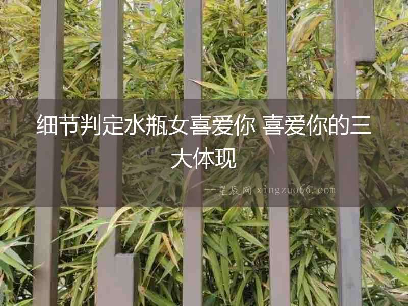 細節判定水瓶女喜愛你 喜愛你的三大體現