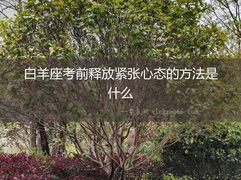 白羊座考前釋放緊張心態(tài)的方法是什么