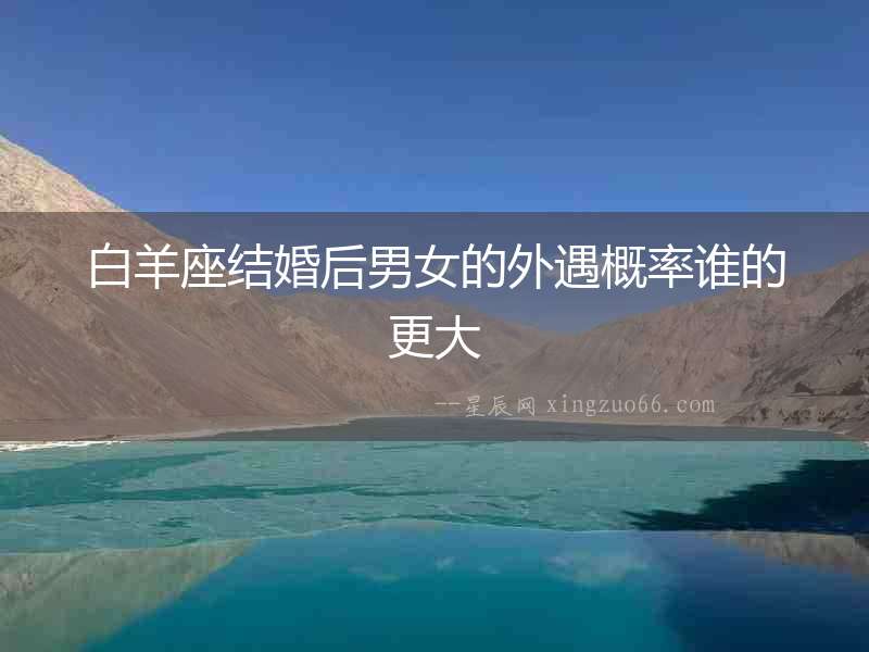白羊座結(jié)婚后男女的外遇概率誰的更大