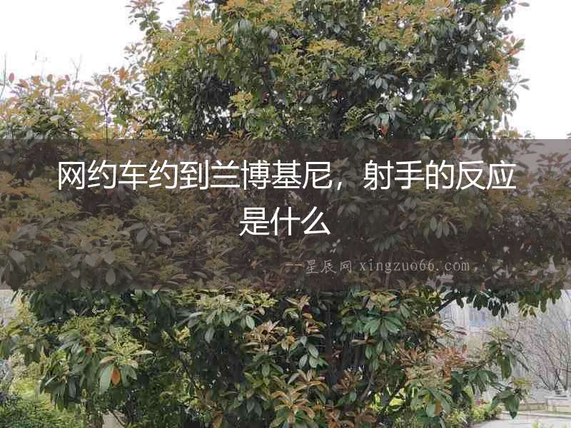 網約車約到蘭博基尼，射手的反應是什么