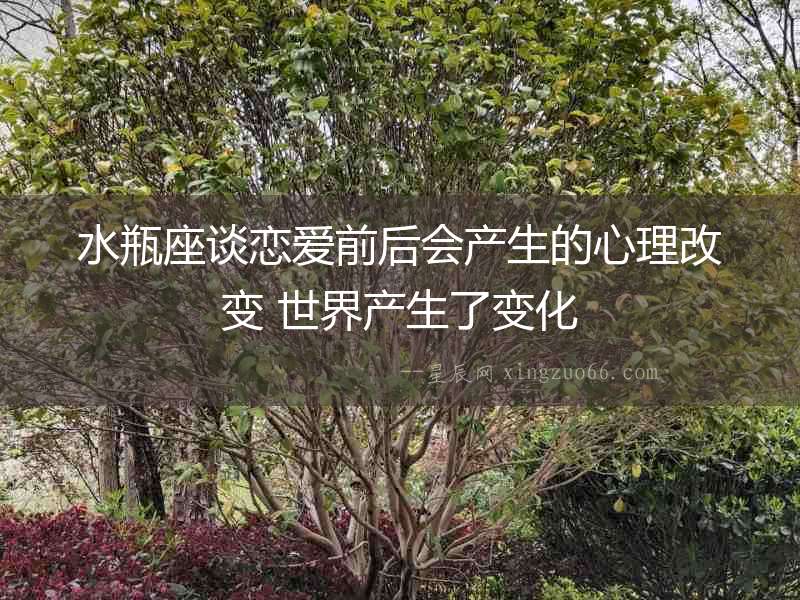 水瓶座談戀愛前后會(huì)產(chǎn)生的心理改變 世界產(chǎn)生了變化