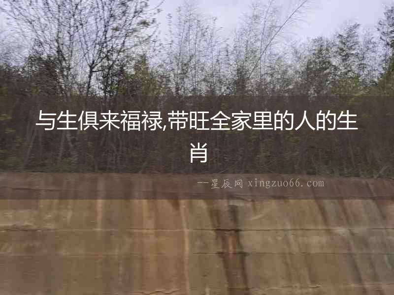 與生俱來(lái)福祿,帶旺全家里的人的生肖