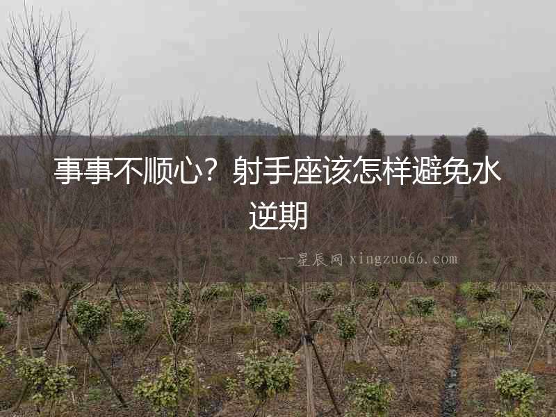 事事不順心？射手座該怎樣避免水逆期