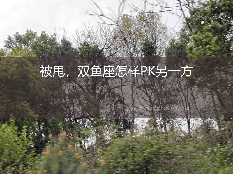 被甩，雙魚(yú)座怎樣PK另一方