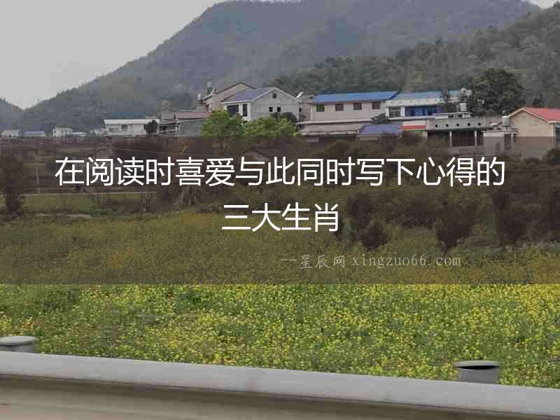 在閱讀時喜愛與此同時寫下心得的三大生肖