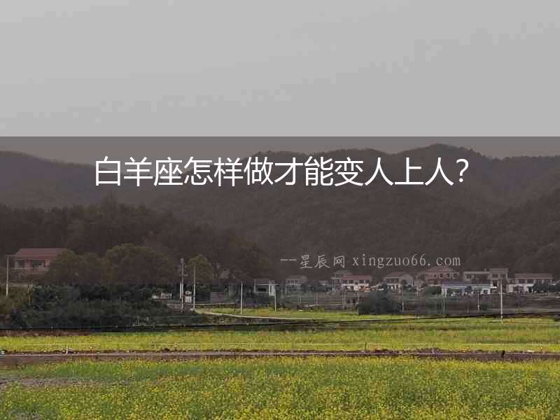 白羊座怎樣做才能變?nèi)松先耍? alt=