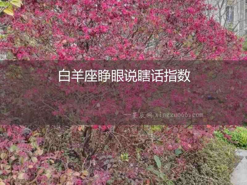 白羊座睜眼說(shuō)瞎話指數(shù)