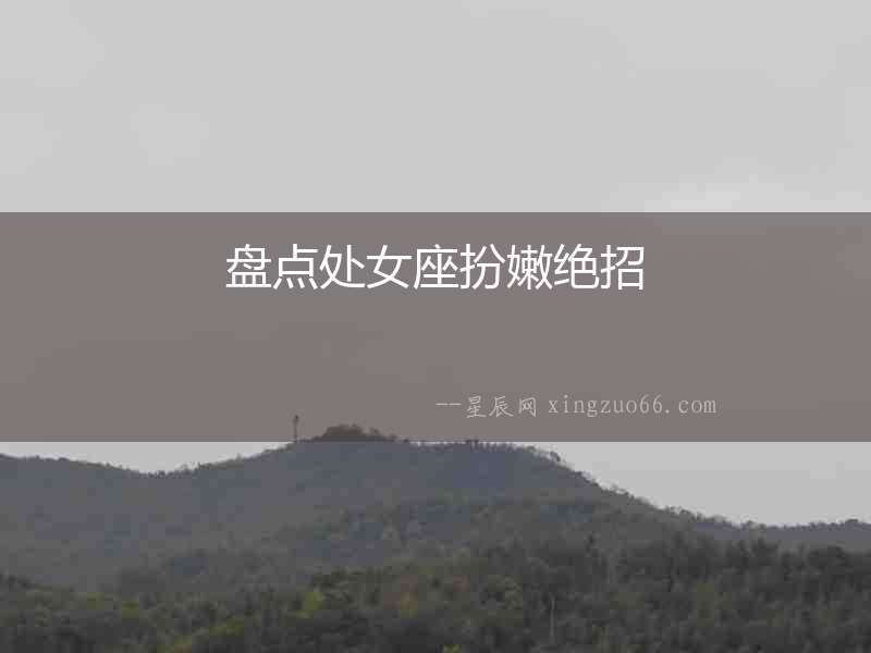 盤點(diǎn)處女座扮嫩絕招