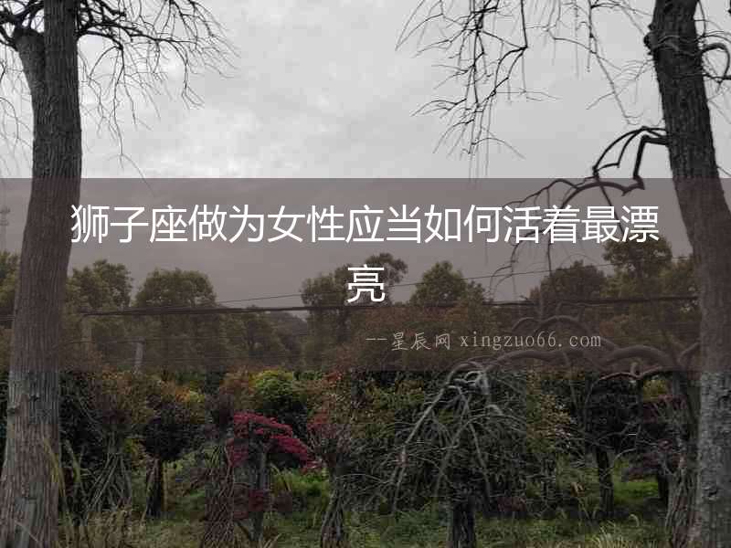 獅子座做為女性應當如何活著最漂亮