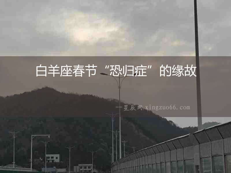 白羊座春節(jié)“恐歸癥”的緣故