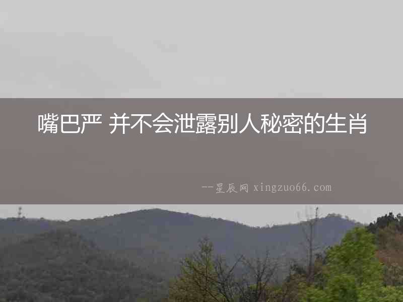 嘴巴嚴(yán) 并不會泄露別人秘密的生肖