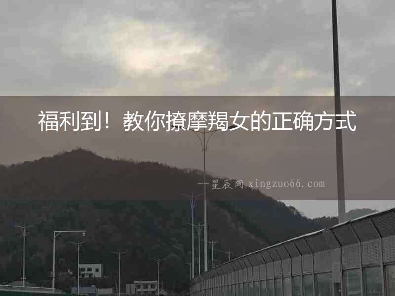 福利到！教你撩摩羯女的正確方式