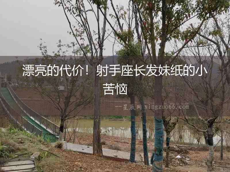 漂亮的代價！射手座長發妹紙的小苦惱
