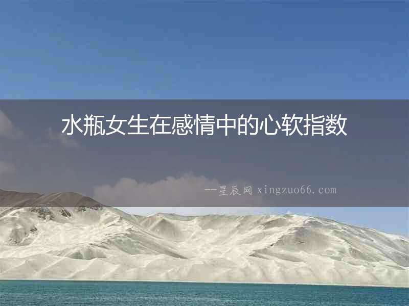 水瓶女生在感情中的心軟指數(shù)