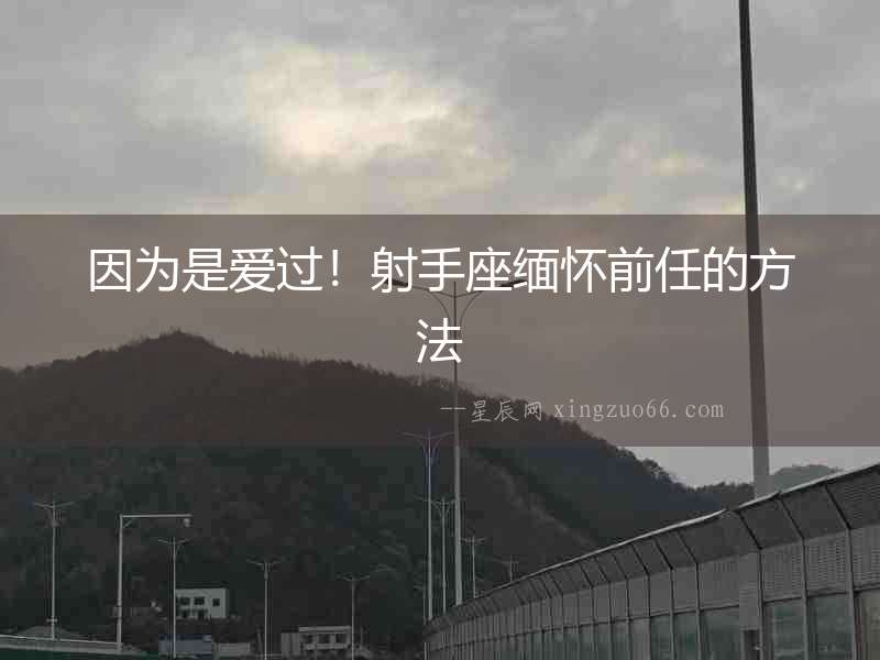 因為是愛過！射手座緬懷前任的方法
