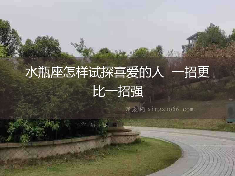 水瓶座怎樣試探喜愛的人  一招更比一招強(qiáng)