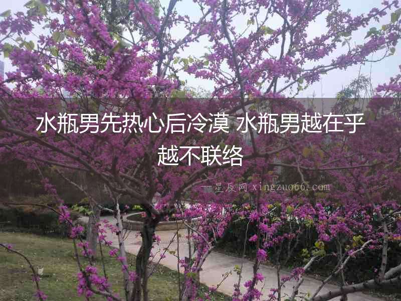 水瓶男先熱心后冷漠 水瓶男越在乎越不聯絡