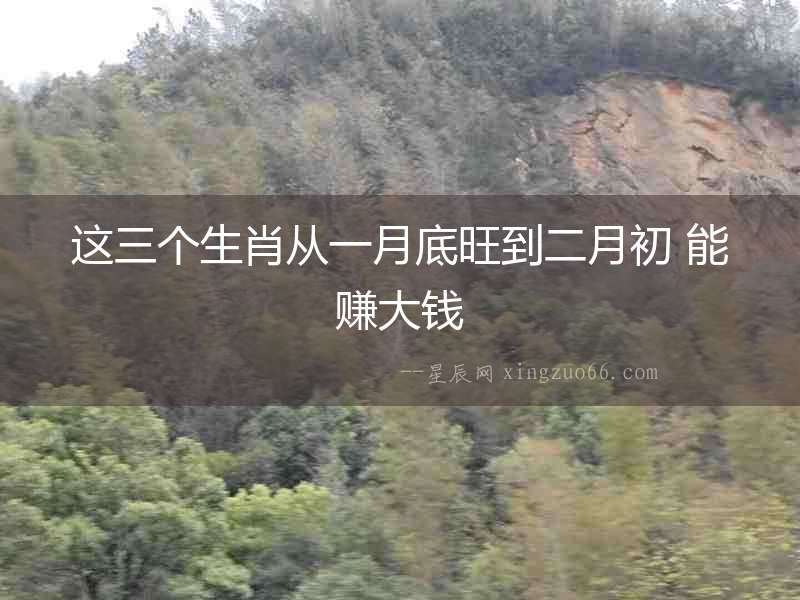 這三個生肖從一月底旺到二月初 能賺大錢