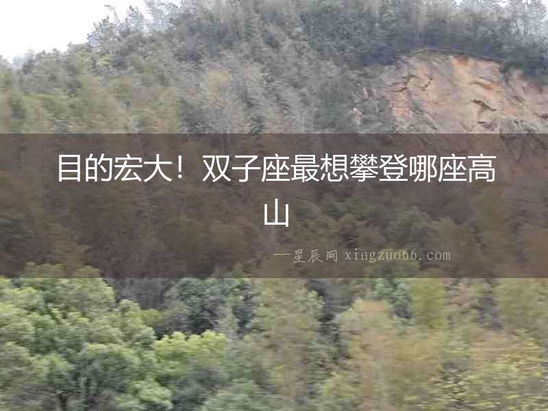 目的宏大！雙子座最想攀登哪座高山