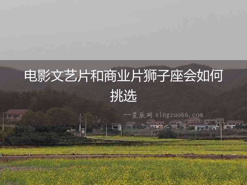 電影文藝片和商業(yè)片獅子座會(huì)如何挑選