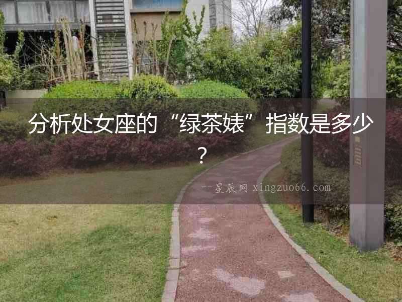 分析處女座的“綠茶婊”指數(shù)是多少？