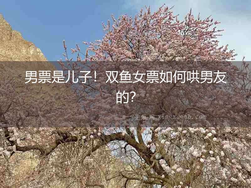 男票是兒子！雙魚女票如何哄男友的？