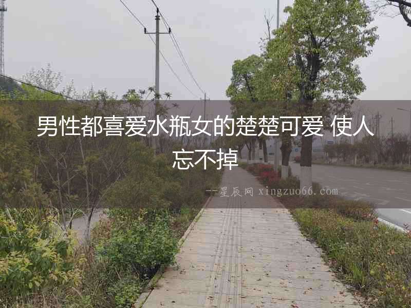 男性都喜愛(ài)水瓶女的楚楚可愛(ài) 使人忘不掉