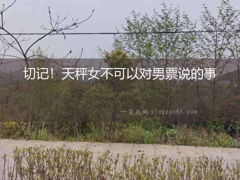 切記！天秤女不可以對男票說的事