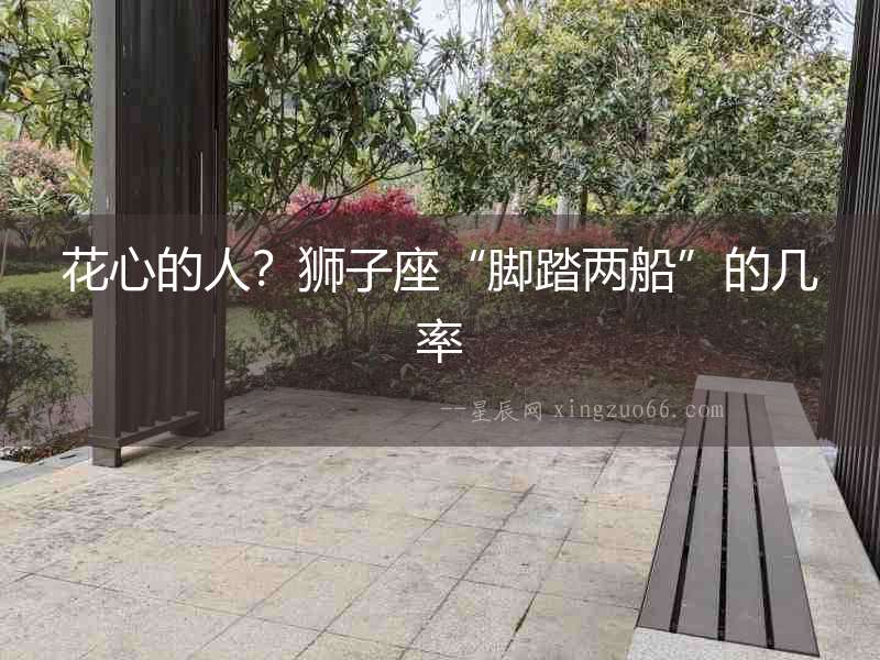 花心的人？獅子座“腳踏兩船”的幾率