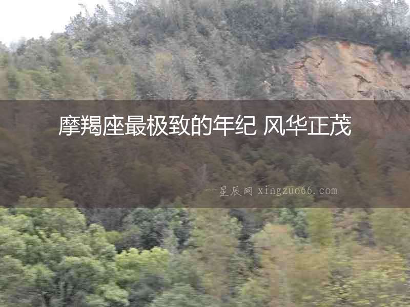 摩羯座最極致的年紀(jì) 風(fēng)華正茂
