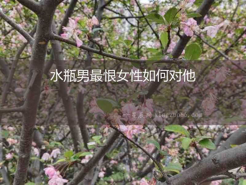 水瓶男最恨女性如何對(duì)他