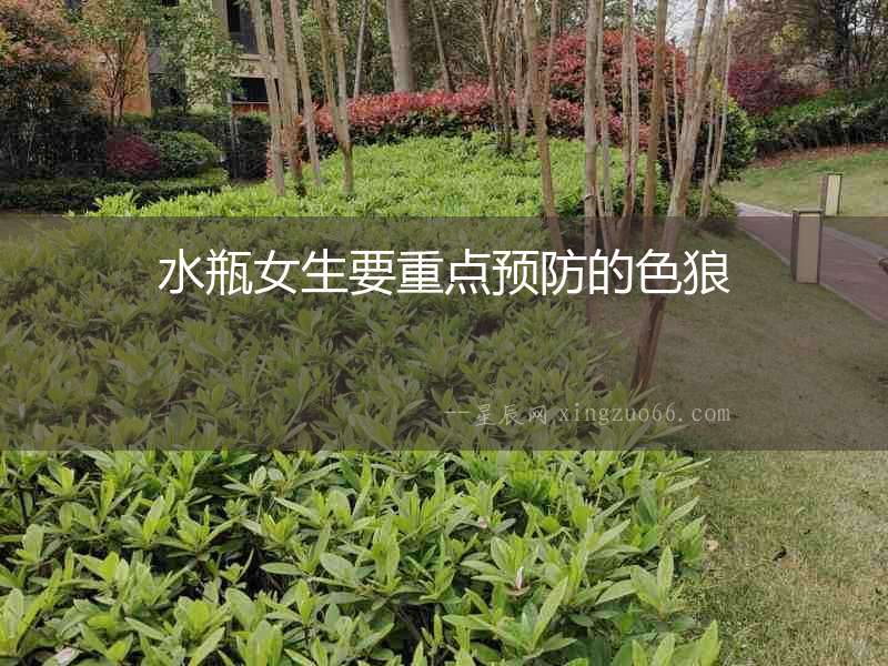 水瓶女生要重點預防的色狼