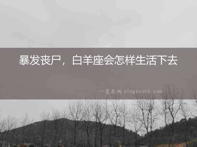 暴發(fā)喪尸，白羊座會怎樣生活下去