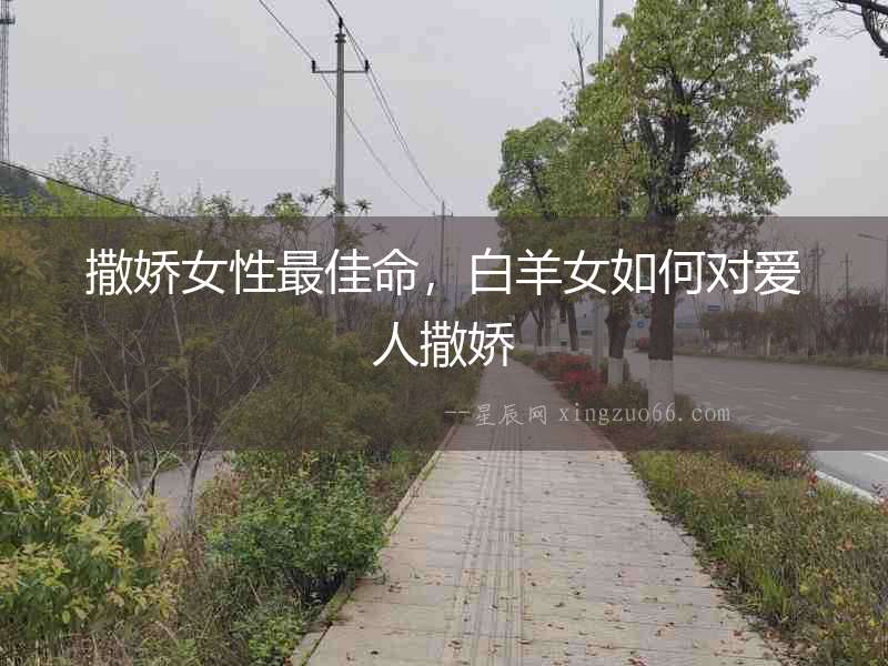 撒嬌女性最佳命，白羊女如何對愛人撒嬌
