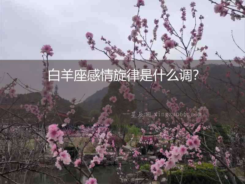 白羊座感情旋律是什么調(diào)？